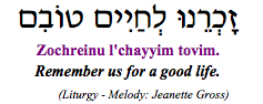 "Zochreinu l'chayyim tovim - Remember us for a good life" (Liturgy)